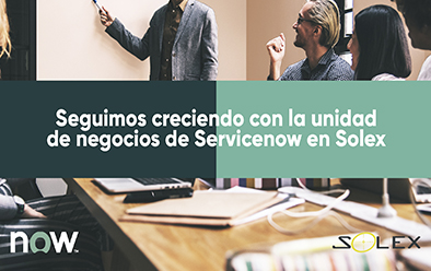 Seguimos creciendo con la unidad de negocios de Servicenow en Solex