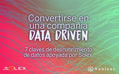 Convertirse en una compañía DATA DRIVEN: 7 claves de descubrimiento de datos apoyada por Solex