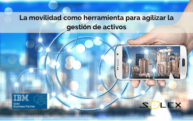 La movilidad como herramienta perfecta para agilizar la gestión de activos y mantenimiento