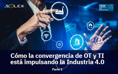 Cómo la convergencia de OT y TI está impulsando la Industria 4.0
