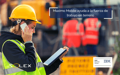 IBM Maximo Mobile, cómo ayuda a la fuerza de trabajo en terreno